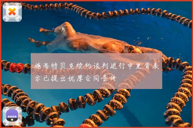 施洛特贝克续约谈判进行中里肯表示已提出优厚合同条件