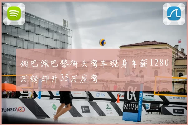 姆巴佩巴黎街头驾车现身年薪1280万镑却开35万座驾