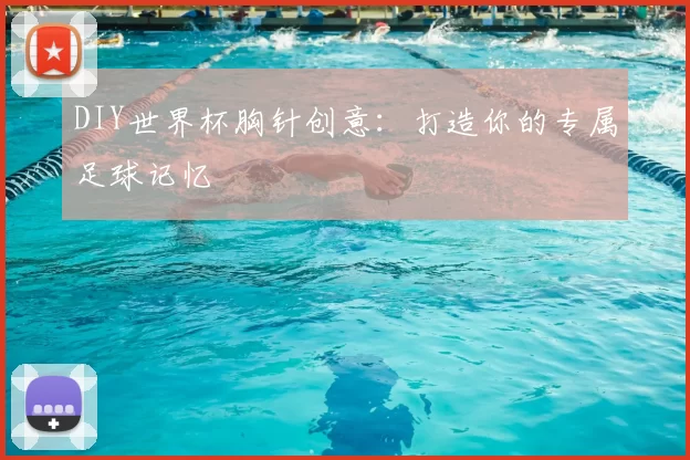 DIY世界杯胸针创意:打造你的专属足球记忆