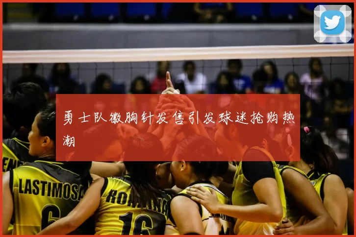 勇士队徽胸针发售引发球迷抢购热潮