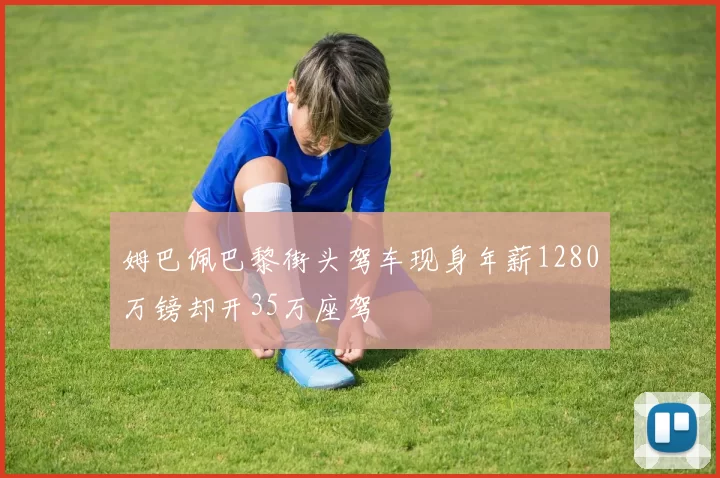 姆巴佩巴黎街头驾车现身年薪1280万镑却开35万座驾