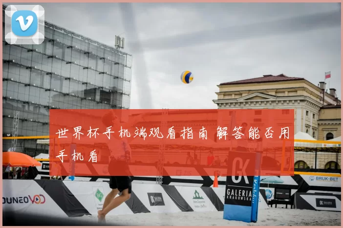 世界杯手机端观看指南 解答能否用手机看