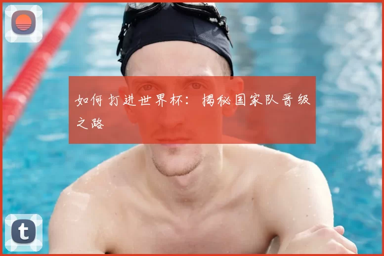 如何打进世界杯：揭秘国家队晋级之路