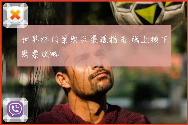 世界杯门票购买渠道指南 线上线下购票攻略