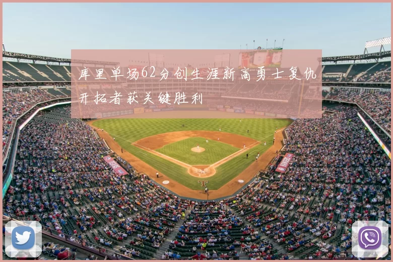 库里单场62分创生涯新高勇士复仇开拓者获关键胜利