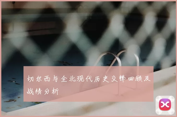 切尔西与全北现代历史交锋回顾及战绩分析