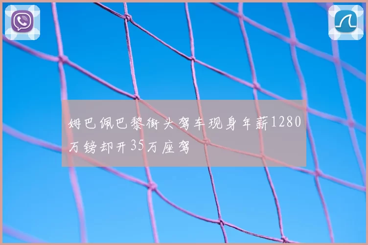 姆巴佩巴黎街头驾车现身年薪1280万镑却开35万座驾