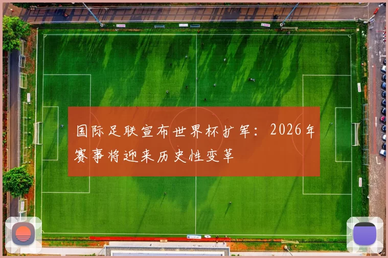 国际足联宣布世界杯扩军：2026年赛事将迎来历史性变革