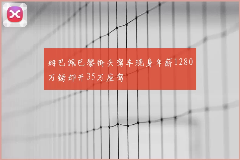 姆巴佩巴黎街头驾车现身年薪1280万镑却开35万座驾