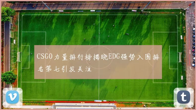 CSGO力量排行榜揭晓EDG强势入围排名第七引发关注