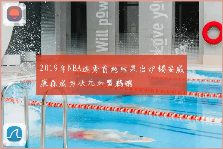 2019年NBA选秀首轮结果出炉锡安威廉森成为状元加盟鹈鹕