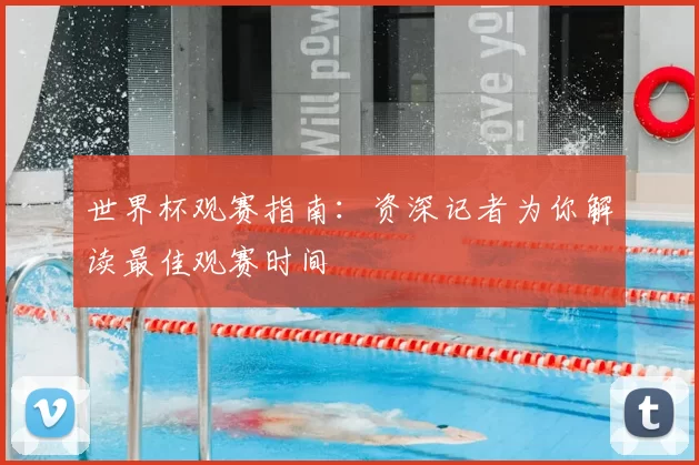 世界杯观赛指南：资深记者为你解读最佳观赛时间