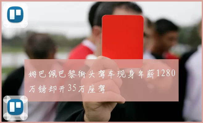 姆巴佩巴黎街头驾车现身年薪1280万镑却开35万座驾