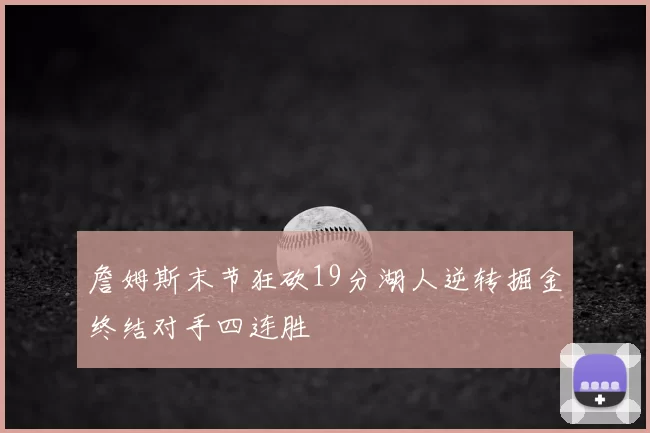 詹姆斯末节狂砍19分湖人逆转掘金终结对手四连胜
