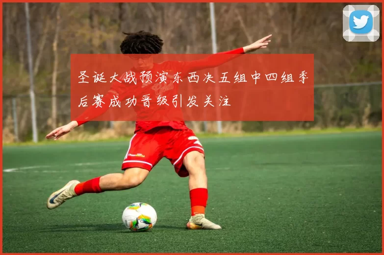 圣诞大战预演东西决五组中四组季后赛成功晋级引发关注