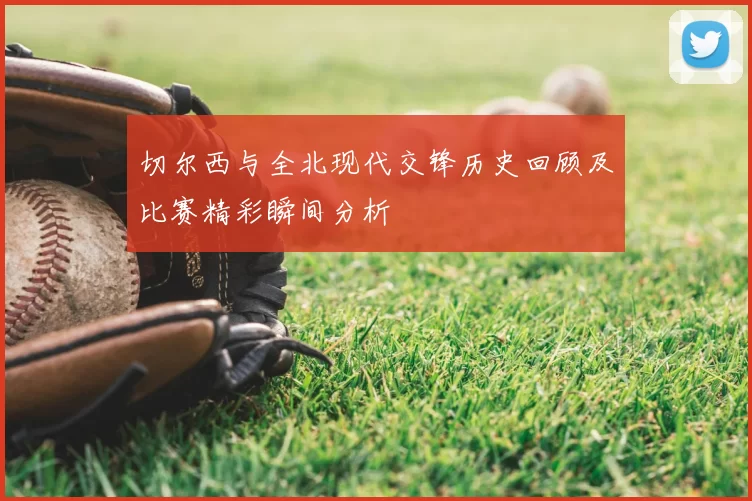 切尔西与全北现代交锋历史回顾及比赛精彩瞬间分析