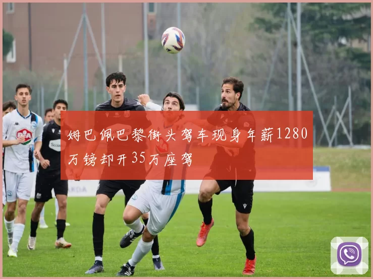 姆巴佩巴黎街头驾车现身年薪1280万镑却开35万座驾