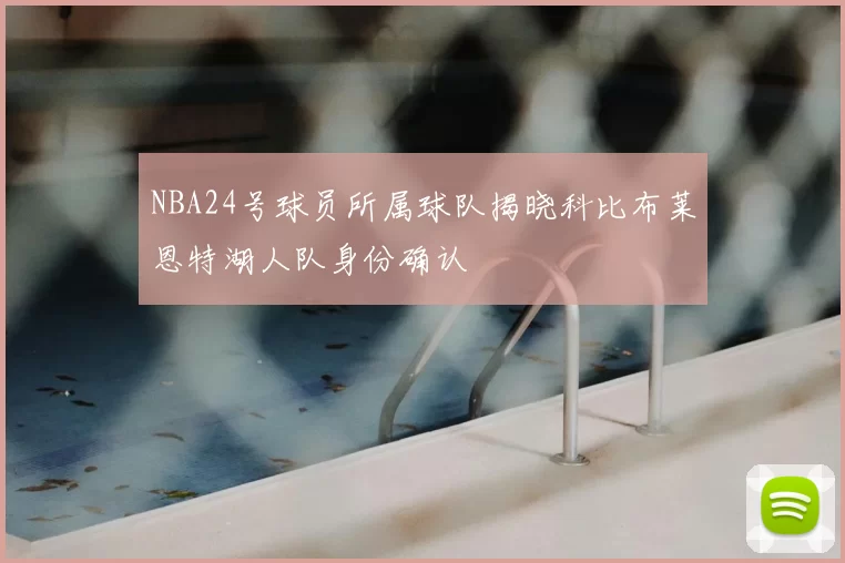 NBA24号球员所属球队揭晓科比布莱恩特湖人队身份确认