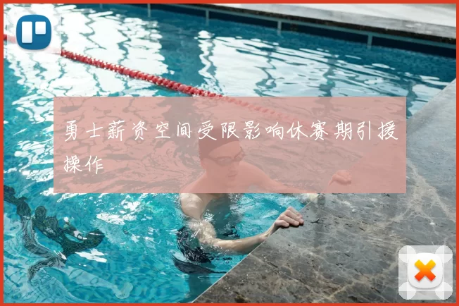 勇士薪资空间受限影响休赛期引援操作