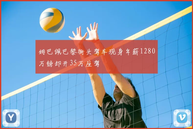 姆巴佩巴黎街头驾车现身年薪1280万镑却开35万座驾